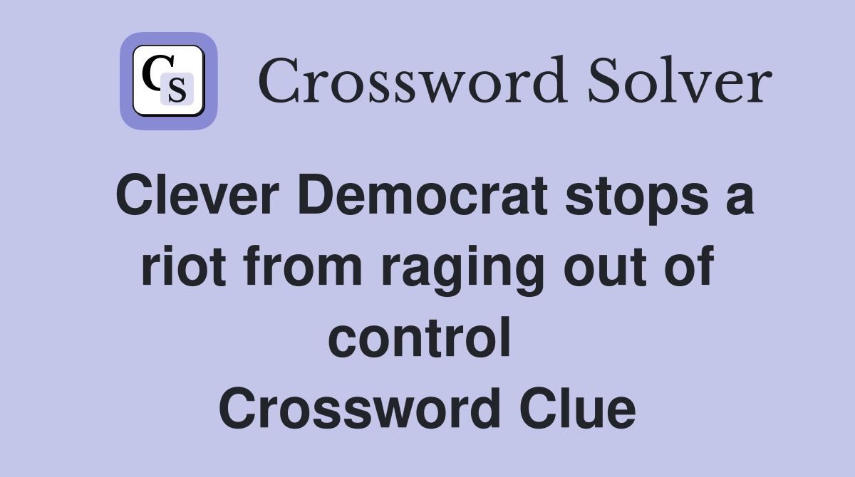 Clever Democrat stops a riot from raging out of control  Crossword Clue