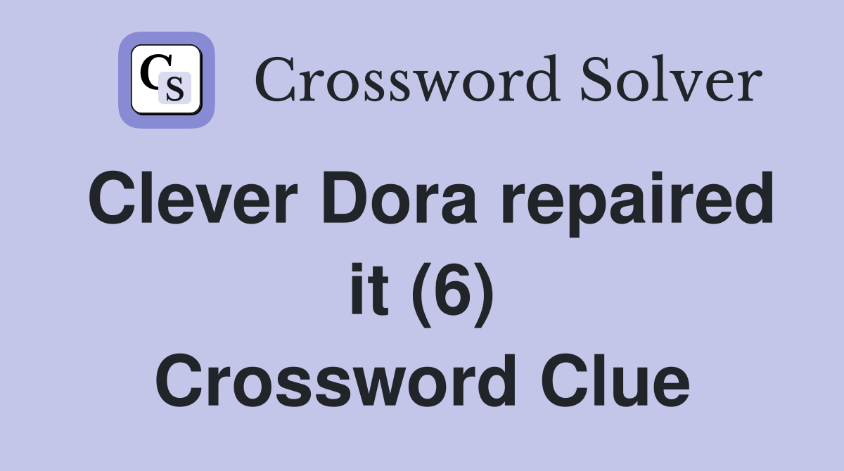 Clever Dora repaired it (6) Crossword Clue