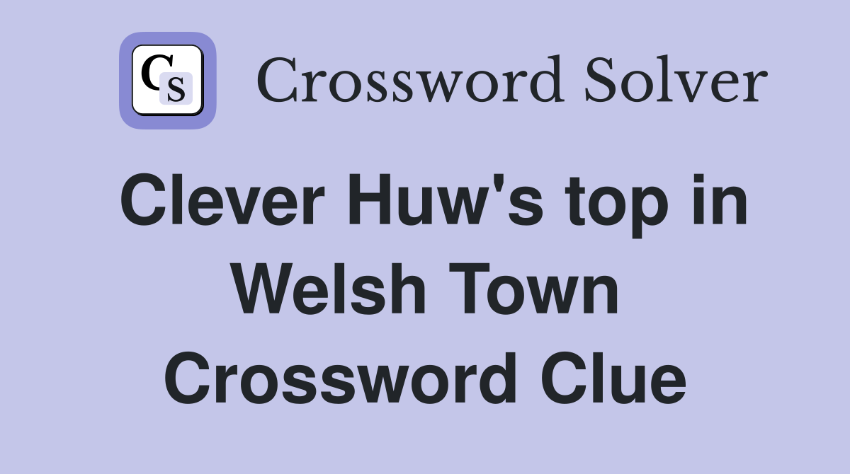 Clever Huw's top in Welsh Town Crossword Clue