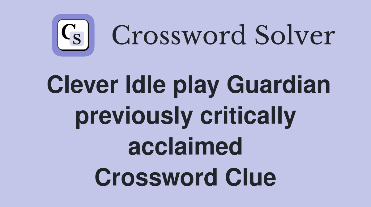 Clever Idle play Guardian previously critically acclaimed Crossword Clue
