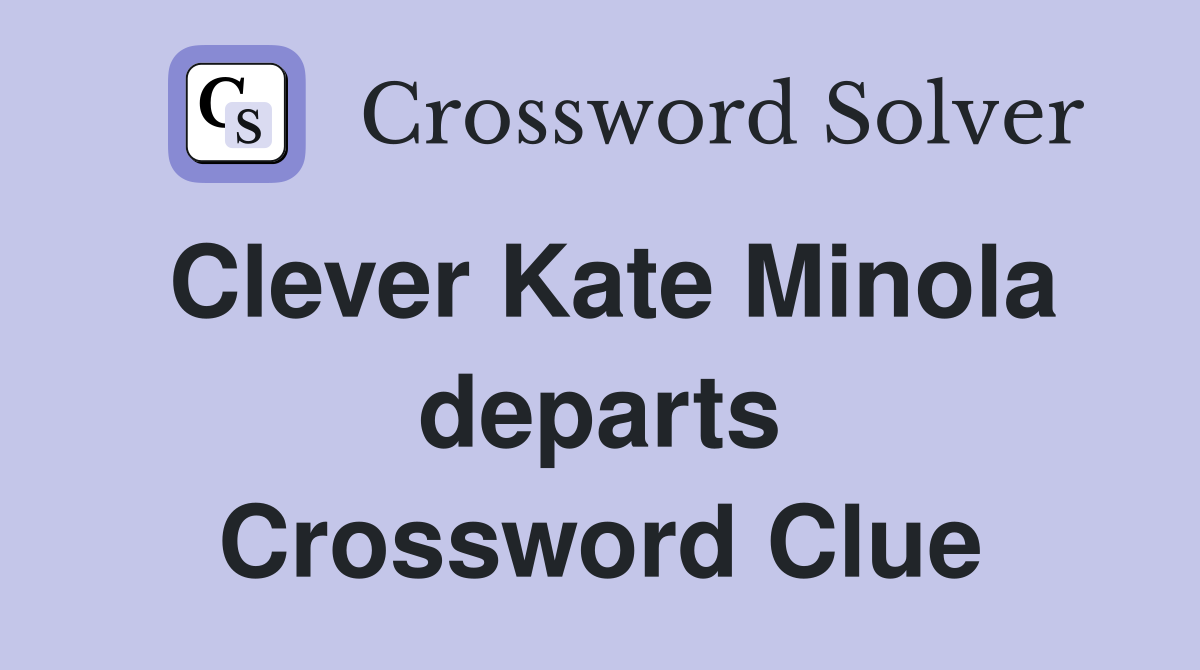 Clever Kate Minola departs Crossword Clue