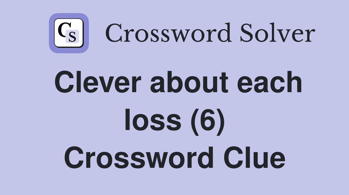 Clever about each loss (6) Crossword Clue