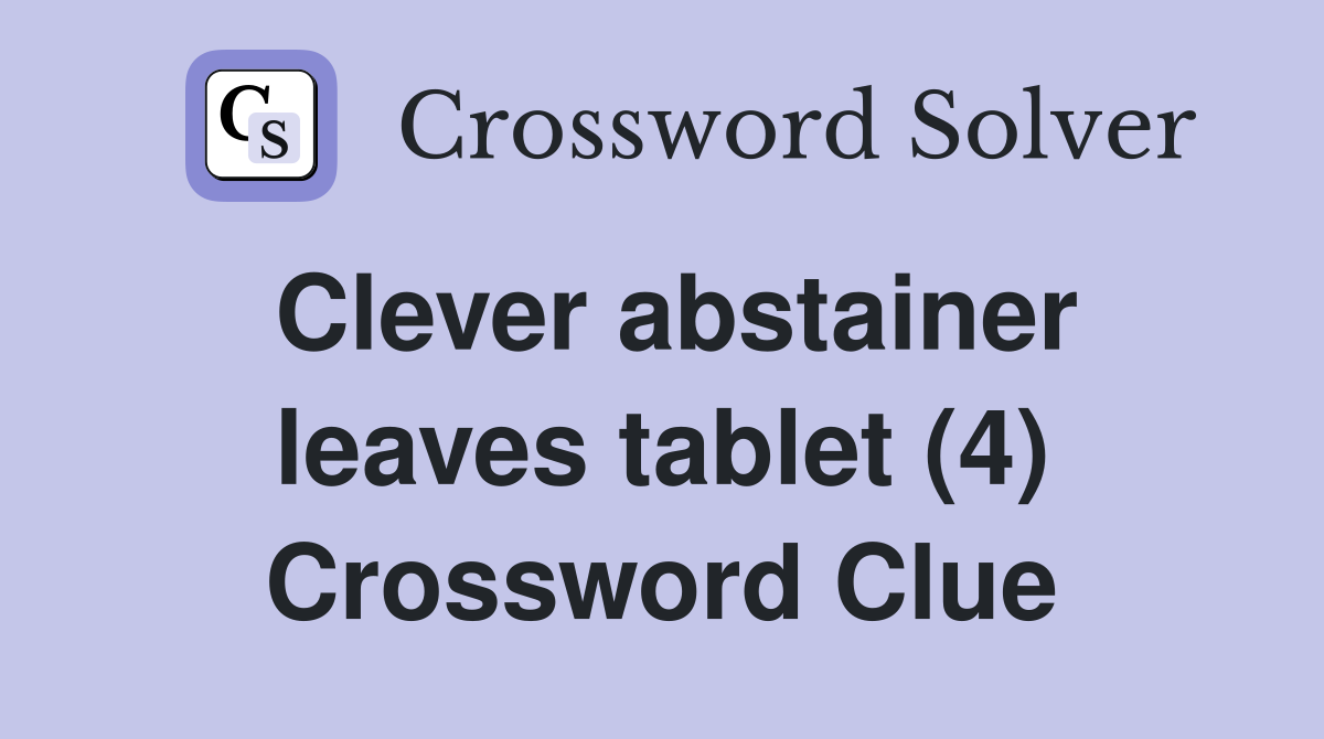 Clever abstainer leaves tablet (4) Crossword Clue