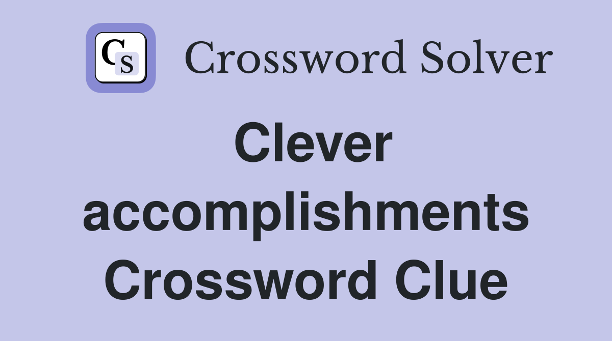 Clever accomplishments Crossword Clue