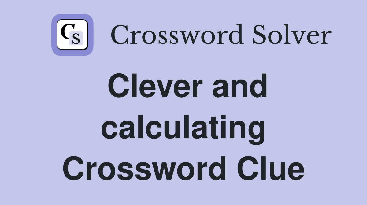 Clever and calculating Crossword Clue