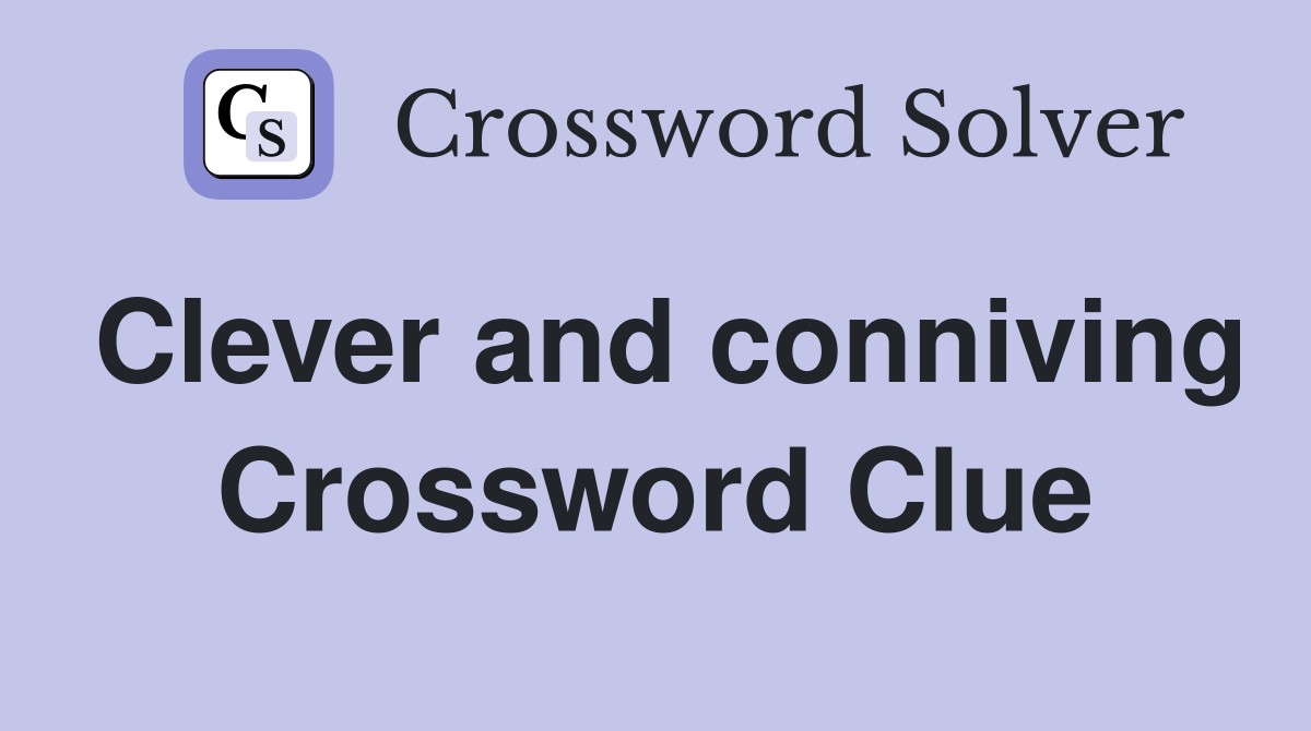 Clever and conniving Crossword Clue