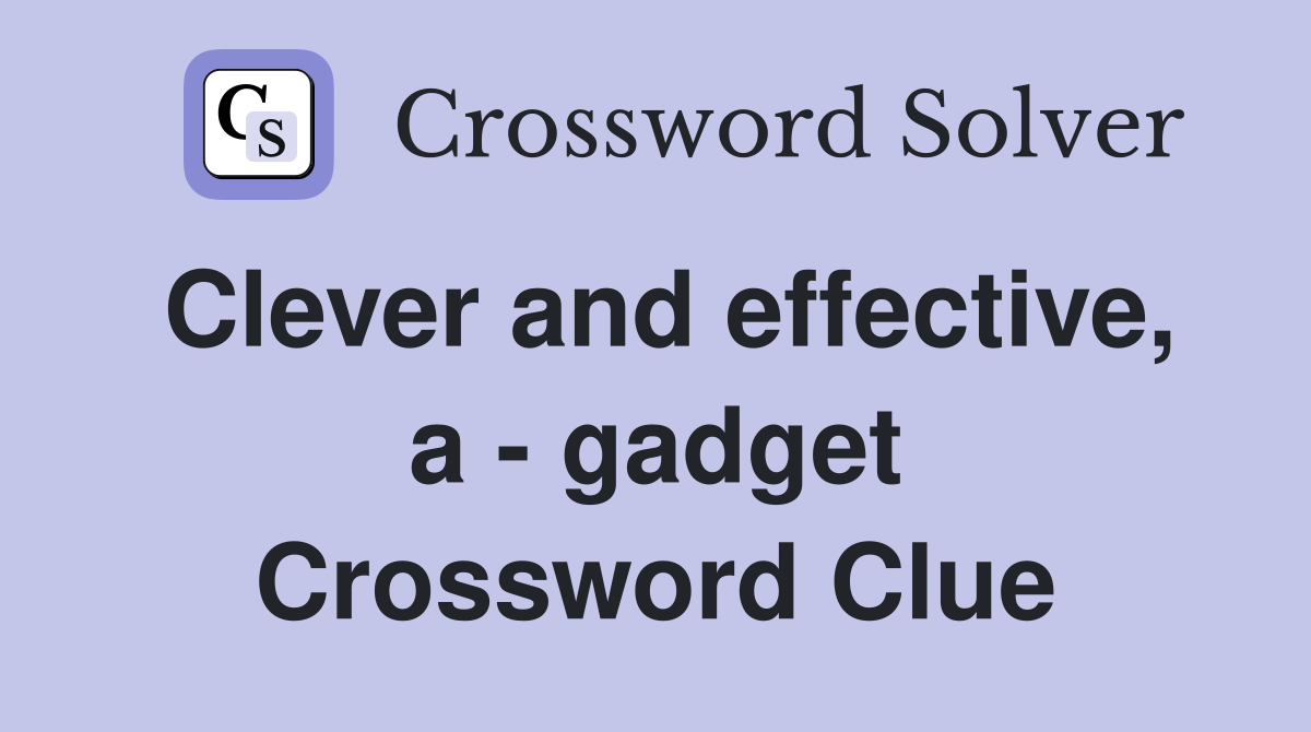 Clever and effective, a - gadget Crossword Clue