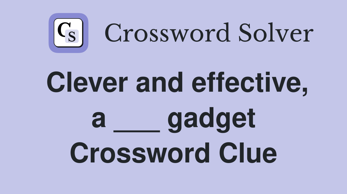 Clever and effective, a ___ gadget Crossword Clue