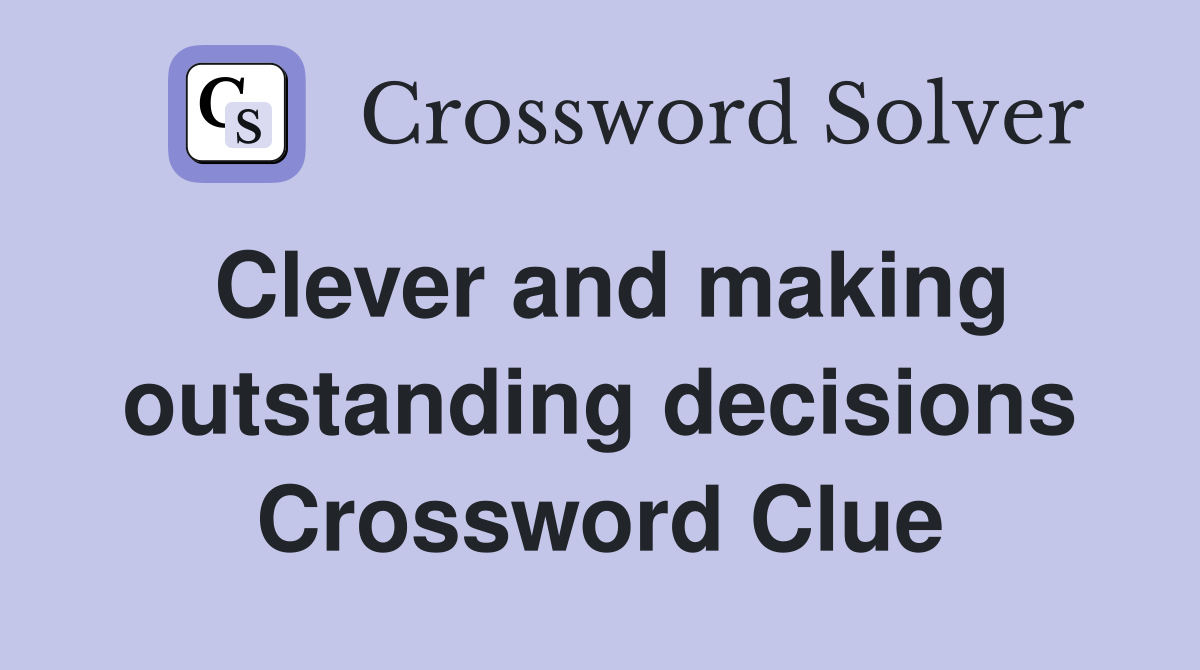 Clever and making outstanding decisions Crossword Clue