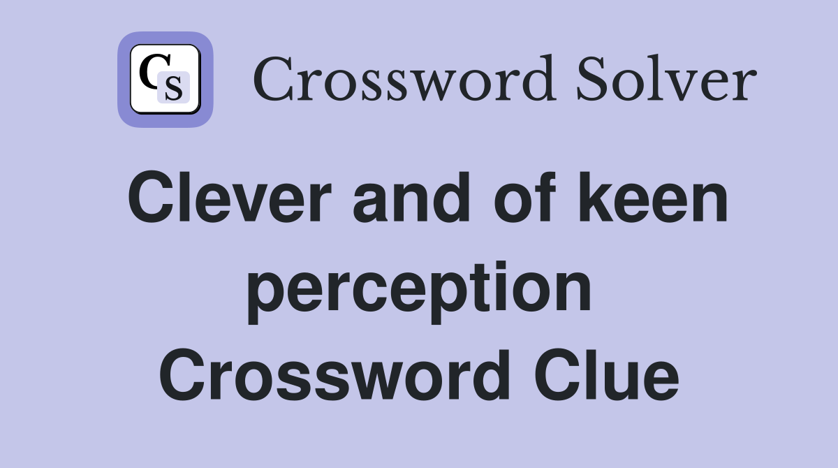 Clever and of keen perception Crossword Clue