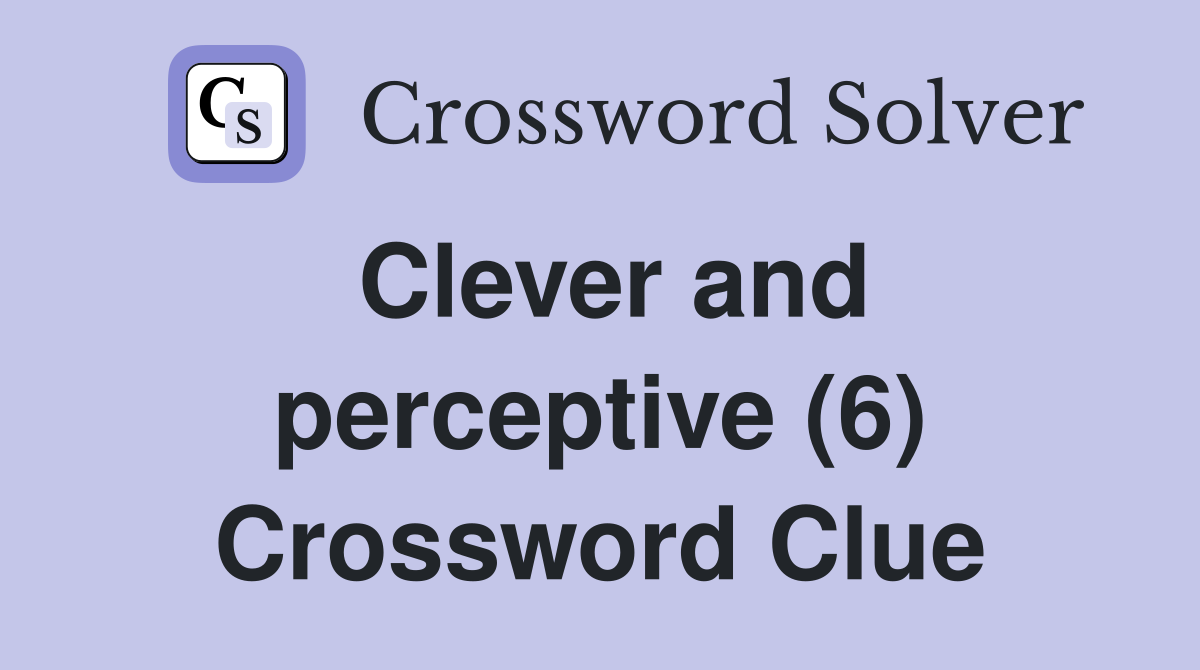 Clever and perceptive (6) Crossword Clue