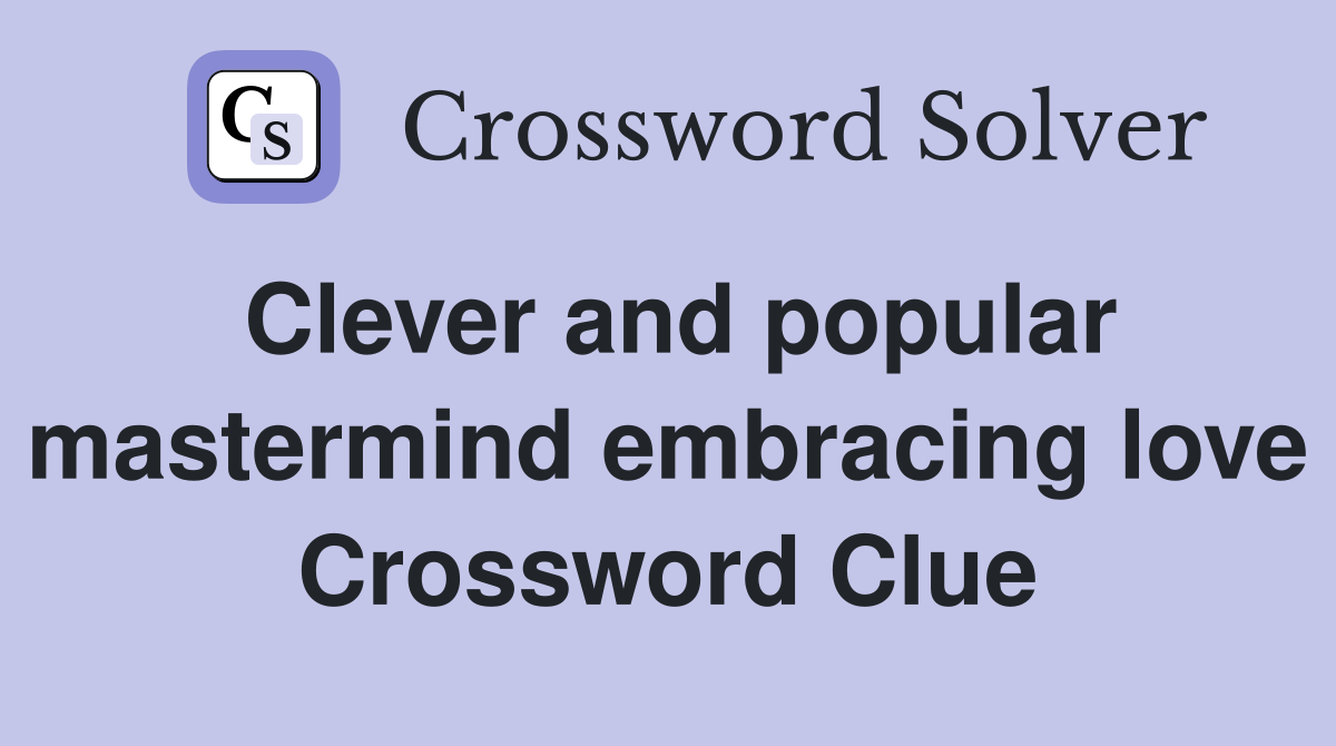 Clever and popular mastermind embracing love Crossword Clue