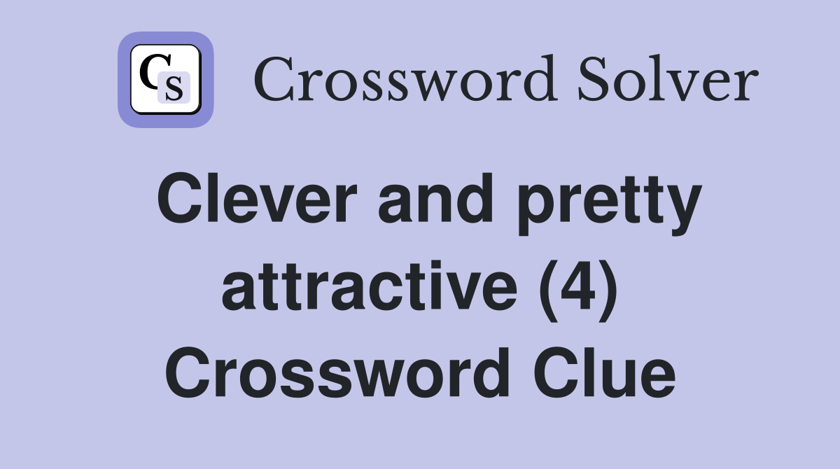 Clever and pretty attractive (4) Crossword Clue