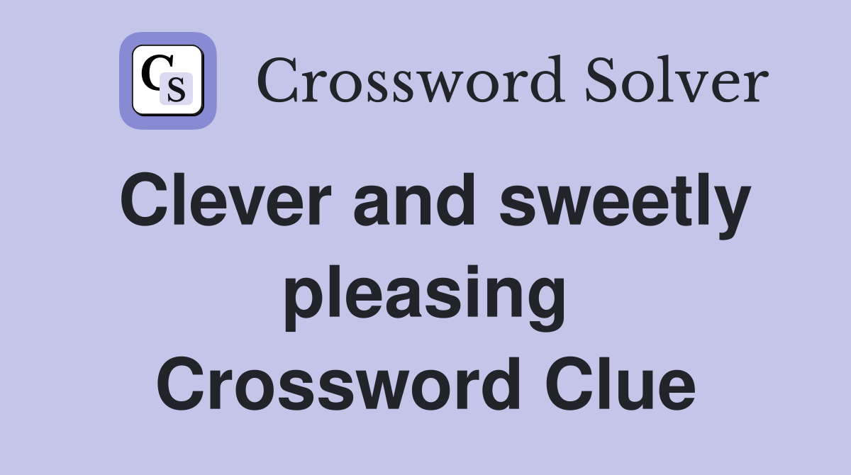 Clever and sweetly pleasing Crossword Clue