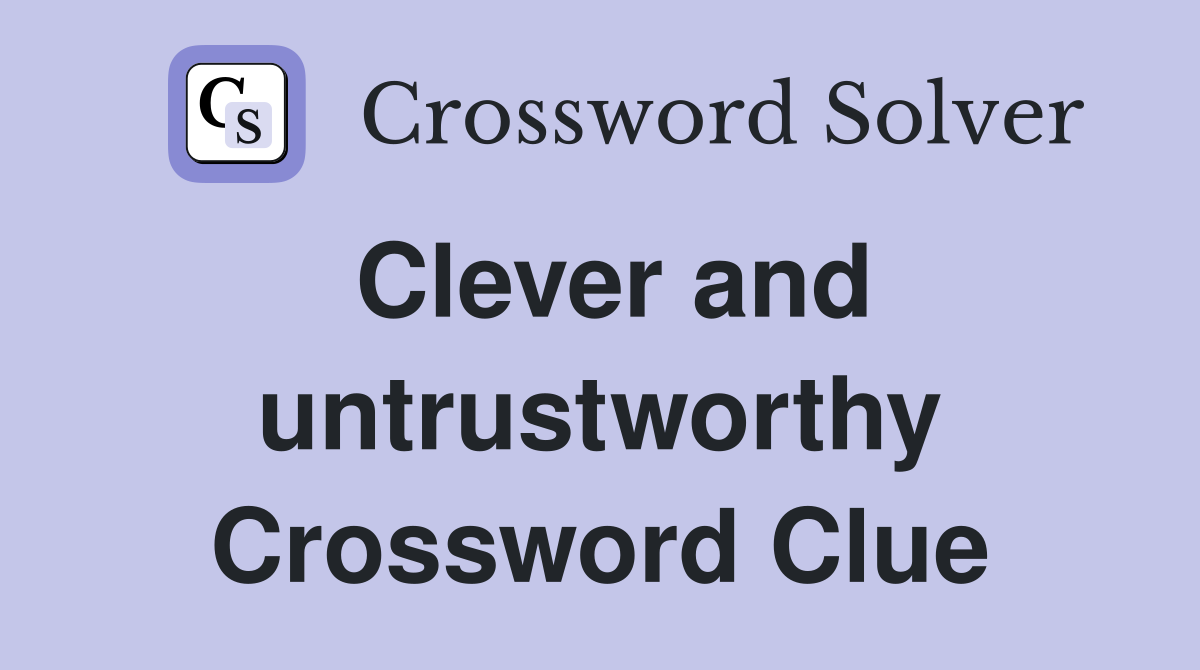 Clever and untrustworthy Crossword Clue