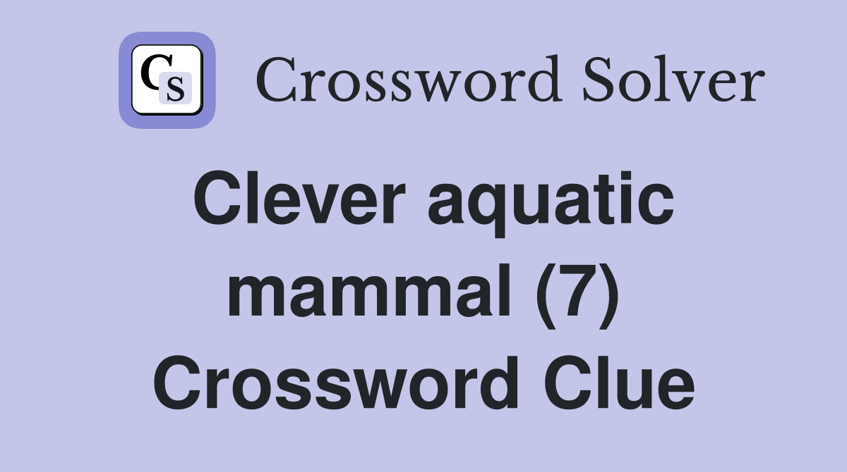 Clever aquatic mammal (7) Crossword Clue