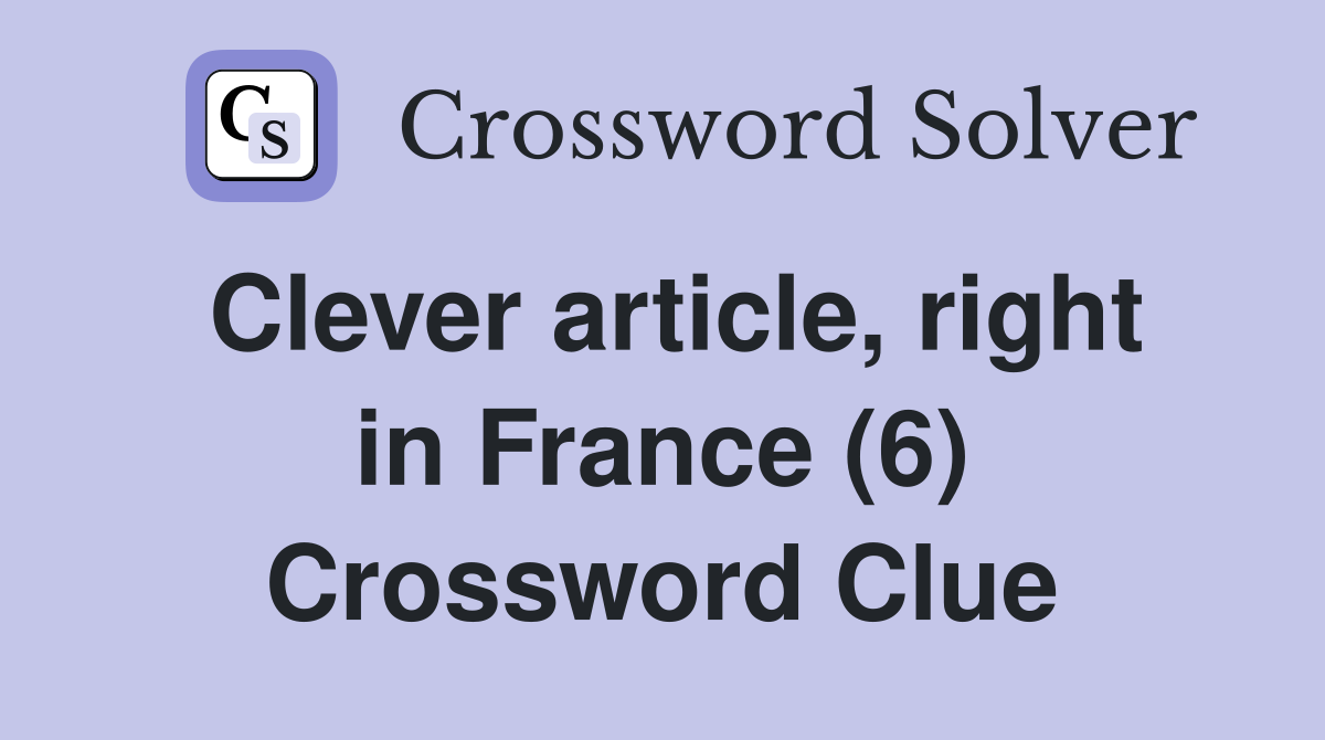 Clever article, right in France (6) Crossword Clue