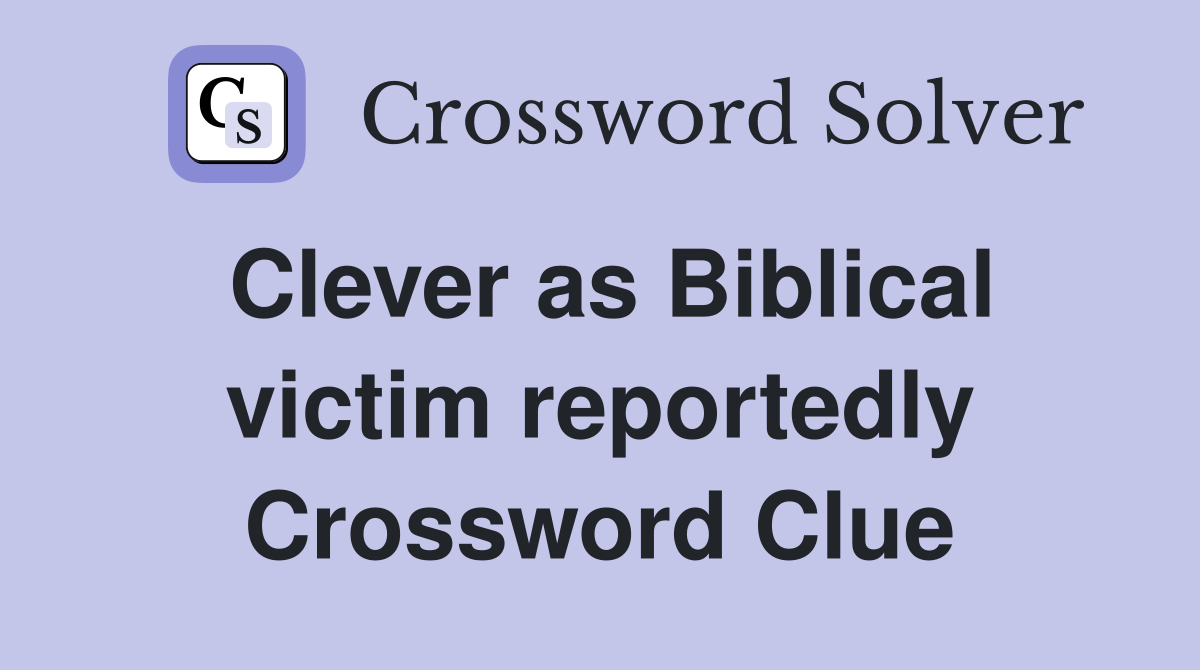 Clever as Biblical victim reportedly Crossword Clue