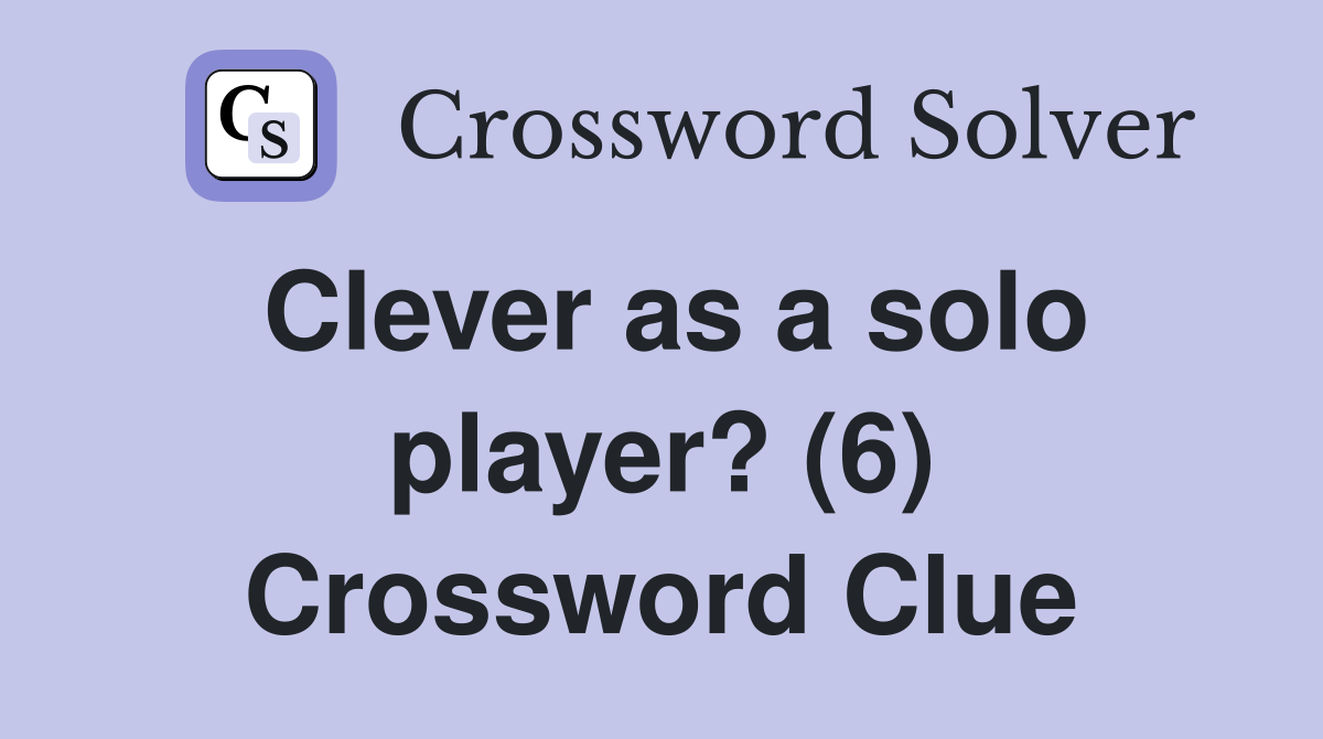 Clever as a solo player? (6) Crossword Clue