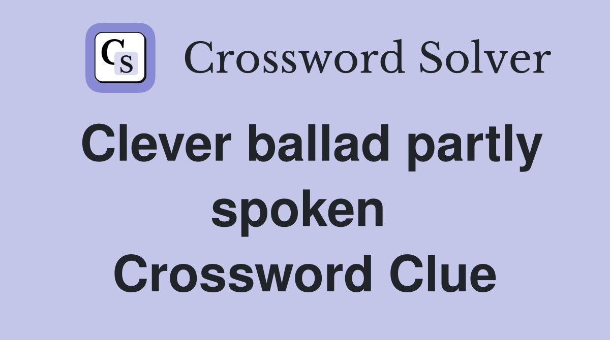 Clever ballad partly spoken  Crossword Clue