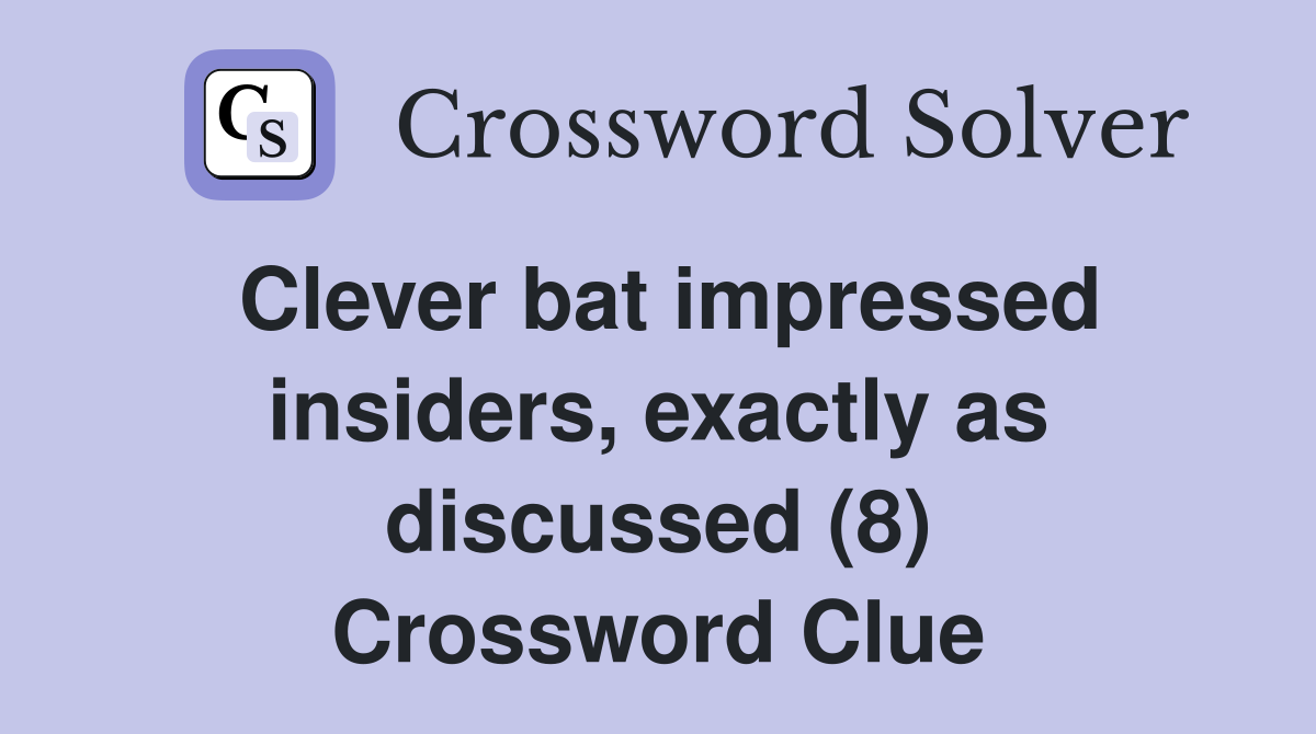 Clever bat impressed insiders, exactly as discussed (8) Crossword Clue