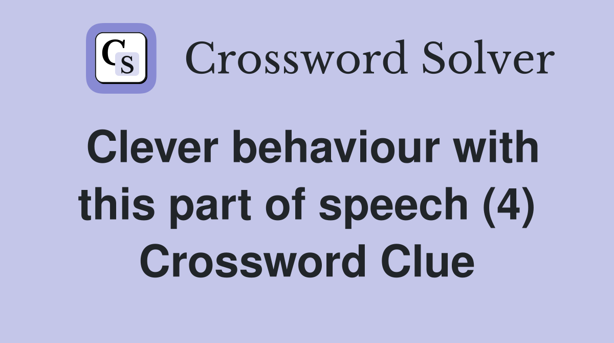 Clever behaviour with this part of speech (4) Crossword Clue