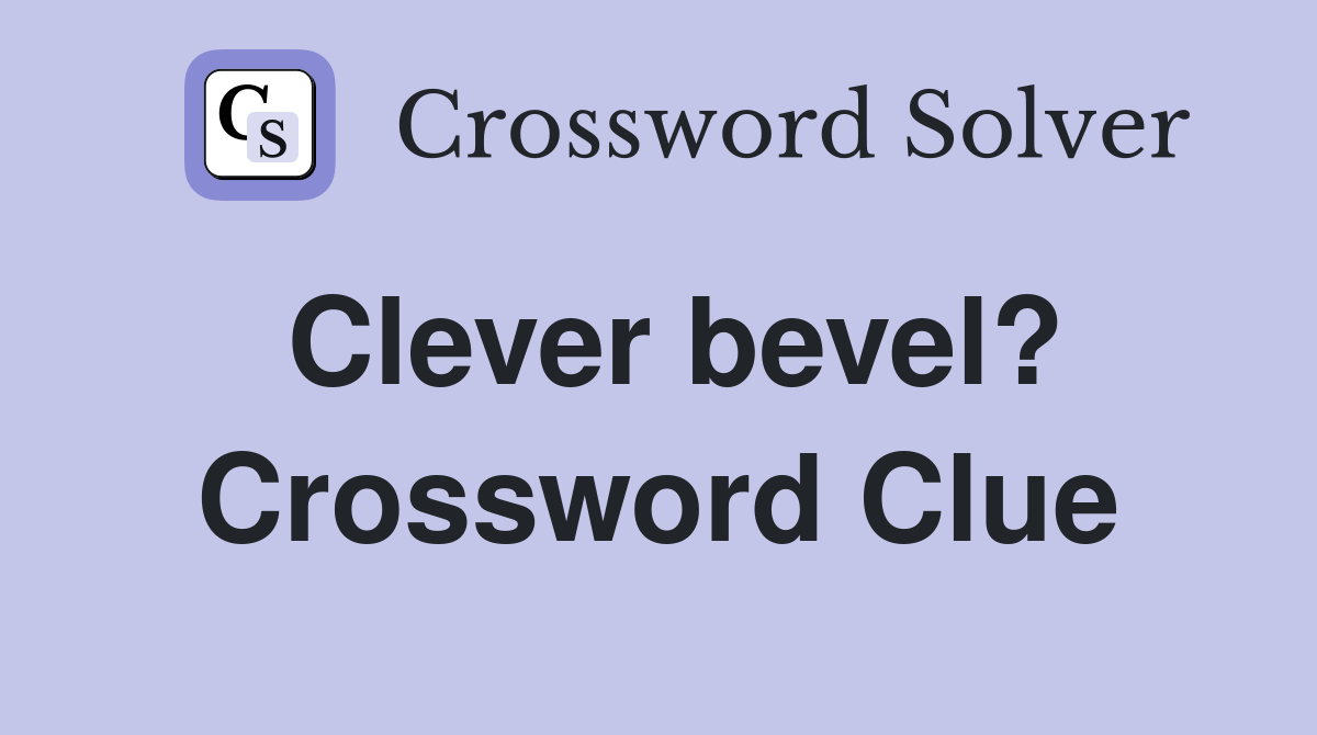 Clever bevel? Crossword Clue
