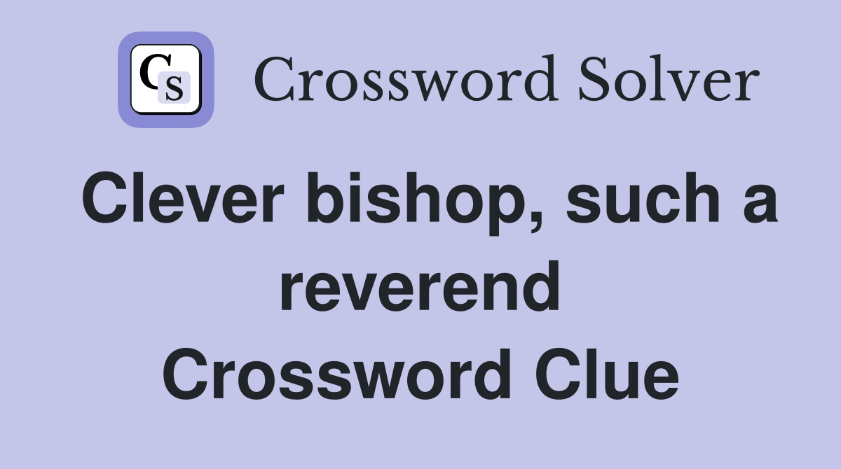 Clever bishop, such a reverend Crossword Clue