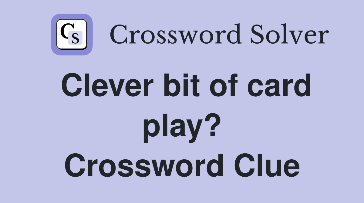 Clever bit of card play? Crossword Clue