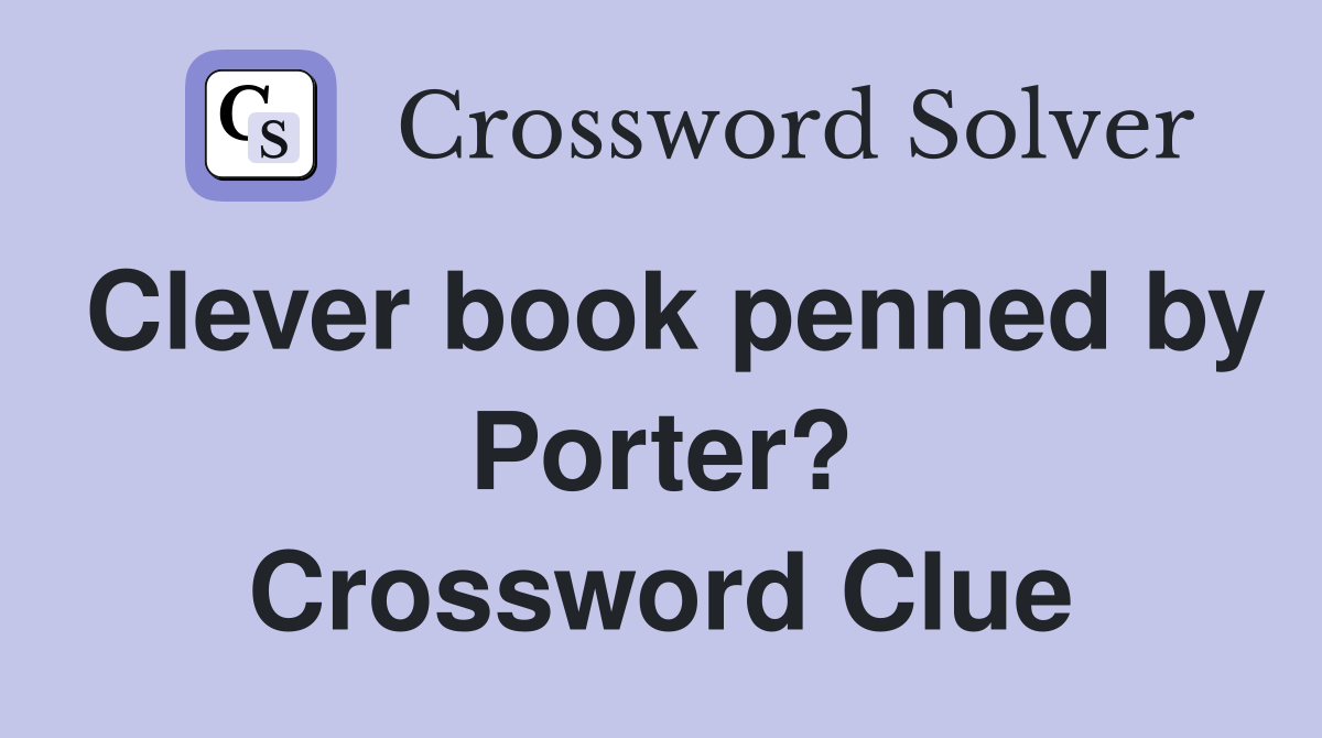 Clever book penned by Porter? Crossword Clue