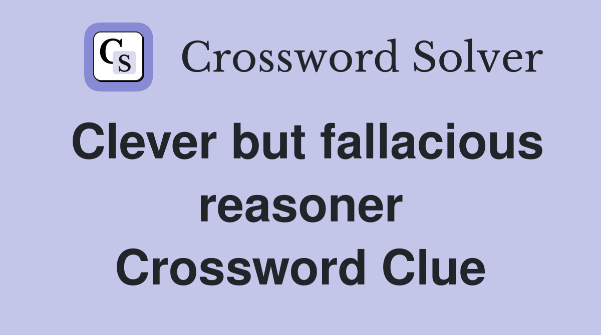 Clever but fallacious reasoner Crossword Clue