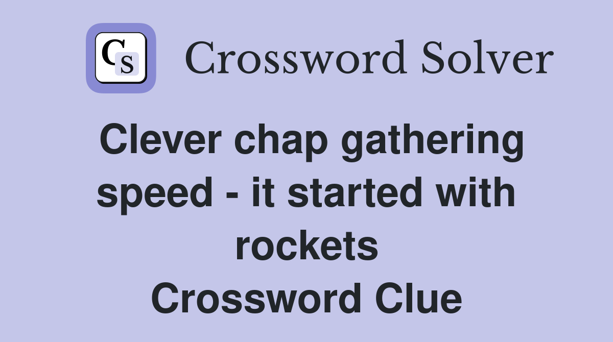 Clever chap gathering speed - it started with rockets Crossword Clue