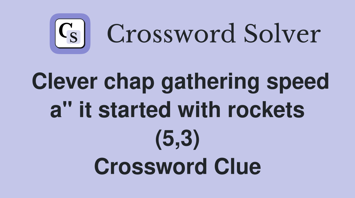Clever chap gathering speed a" it started with rockets (5,3) Crossword Clue
