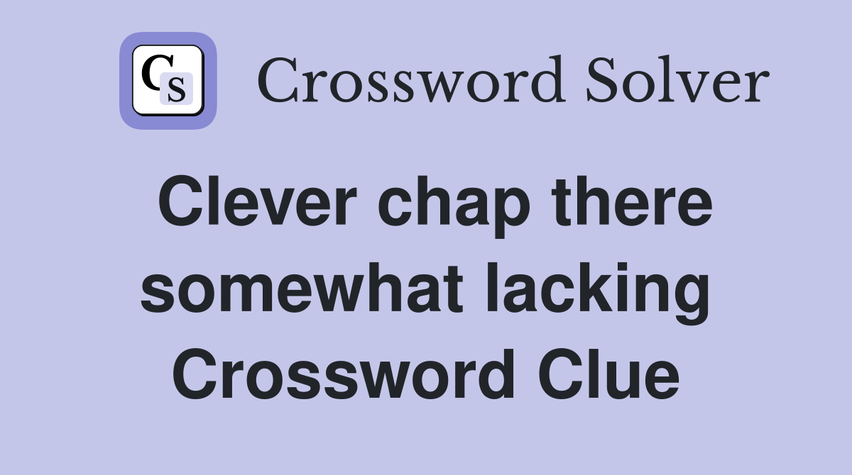 Clever chap there somewhat lacking Crossword Clue