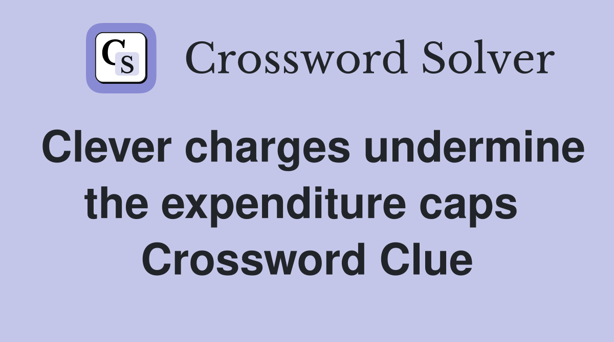 Clever charges undermine the expenditure caps  Crossword Clue