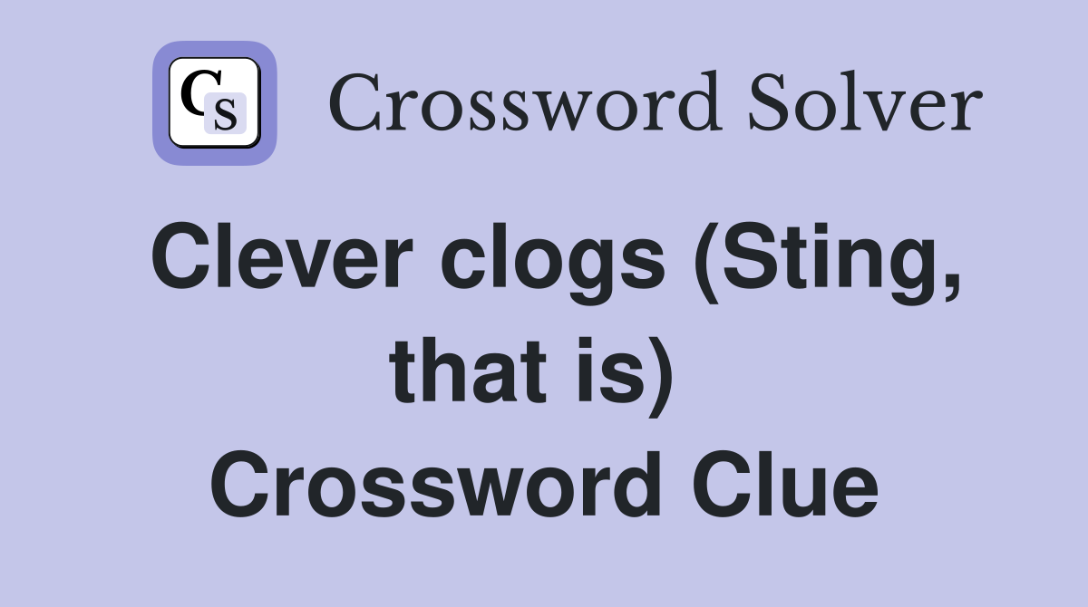 Clever clogs (Sting, that is)  Crossword Clue
