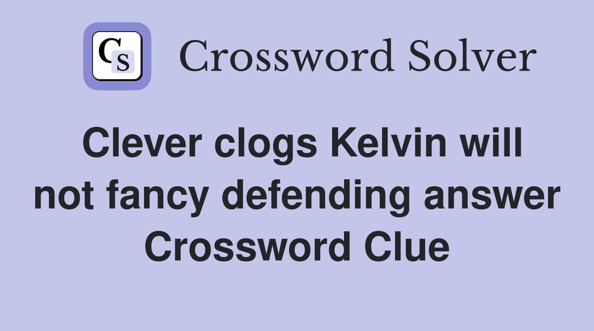 Clever clogs Kelvin will not fancy defending answer Crossword Clue
