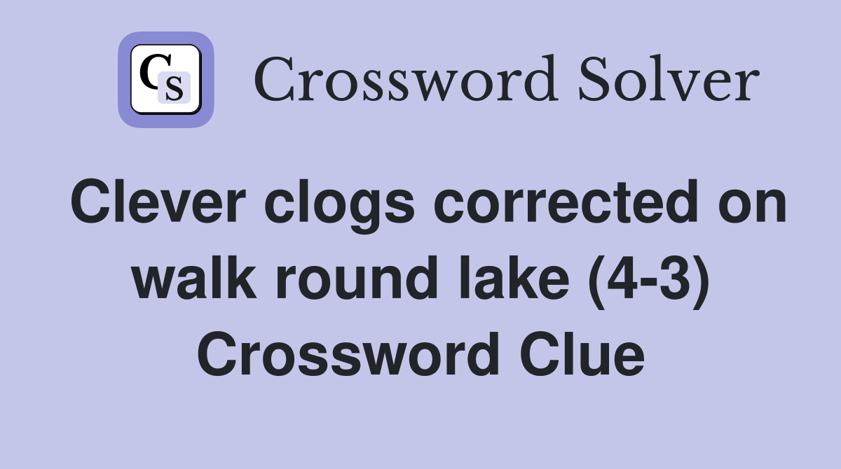 Clever clogs corrected on walk round lake (4-3) Crossword Clue
