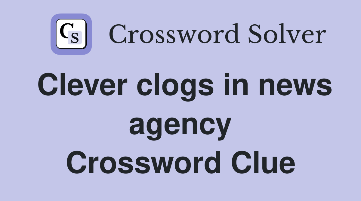 Clever clogs in news agency Crossword Clue
