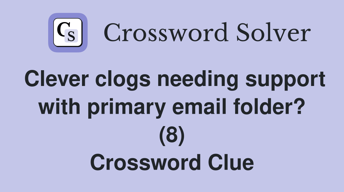 Clever clogs needing support with primary email folder? (8) Crossword Clue
