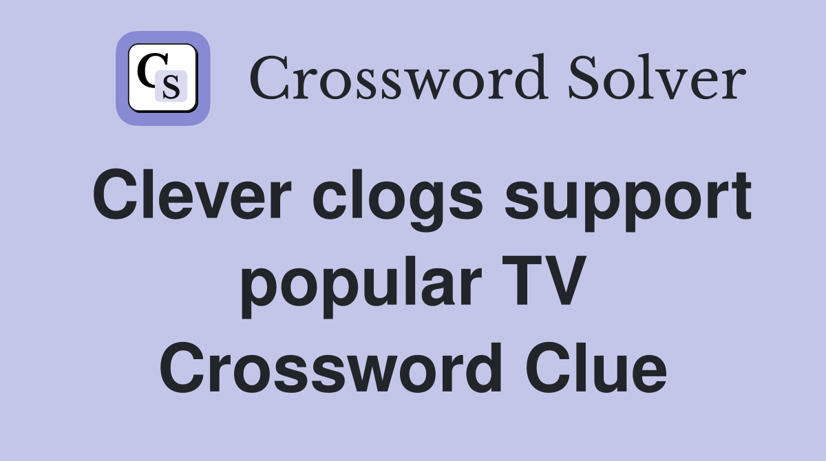 Clever clogs support popular TV Crossword Clue