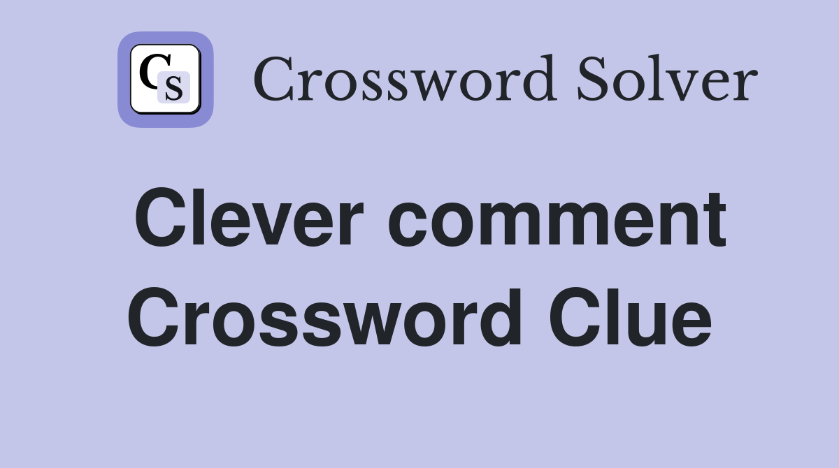 Clever comment Crossword Clue