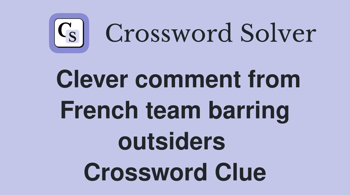 Clever comment from French team barring outsiders  Crossword Clue