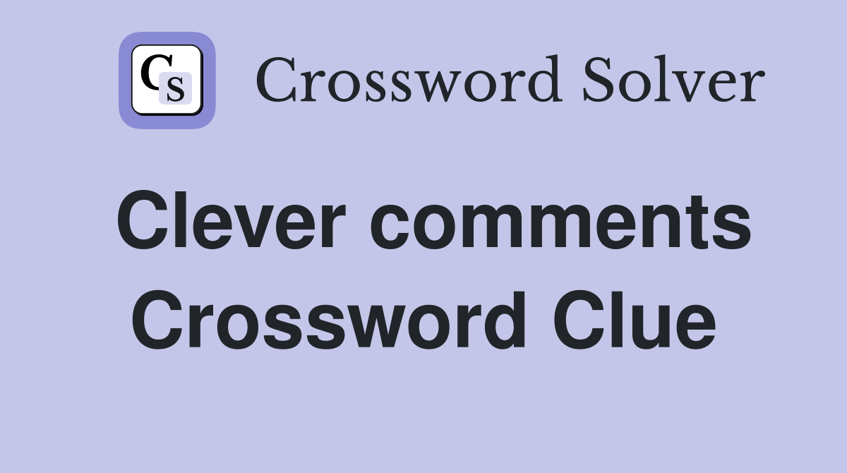 Clever comments Crossword Clue