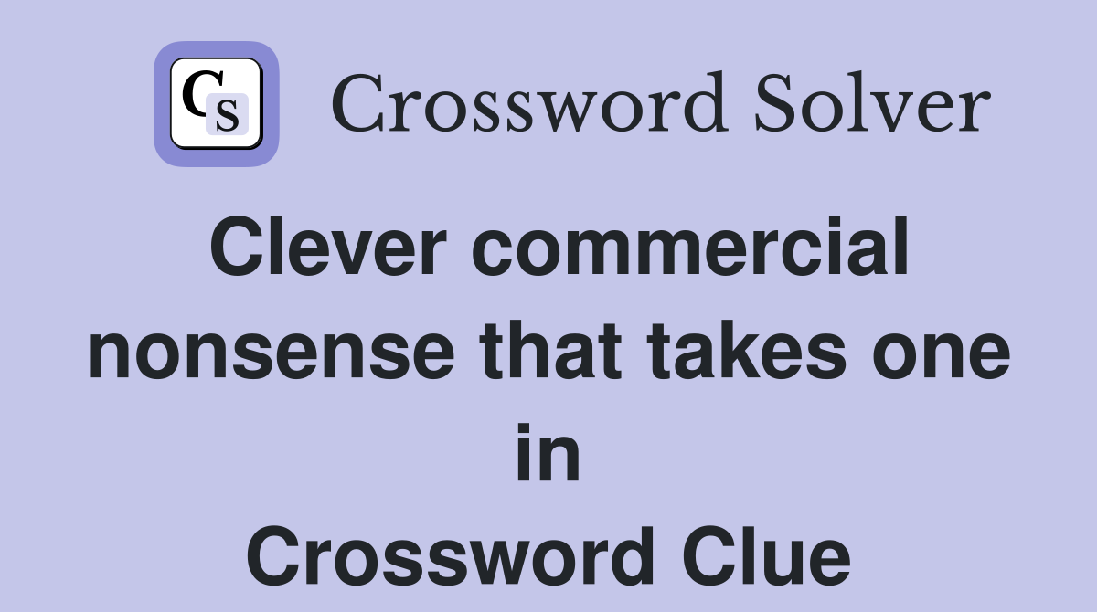 Clever commercial nonsense that takes one in Crossword Clue