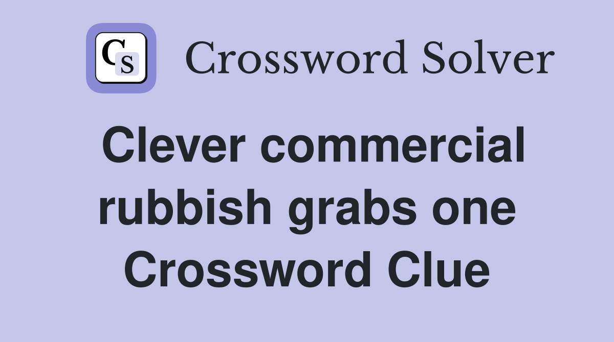 Clever commercial rubbish grabs one Crossword Clue
