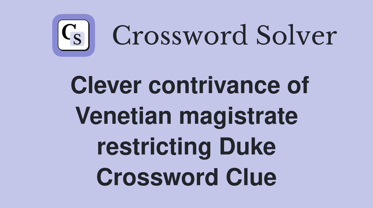 Clever contrivance of Venetian magistrate restricting Duke Crossword Clue