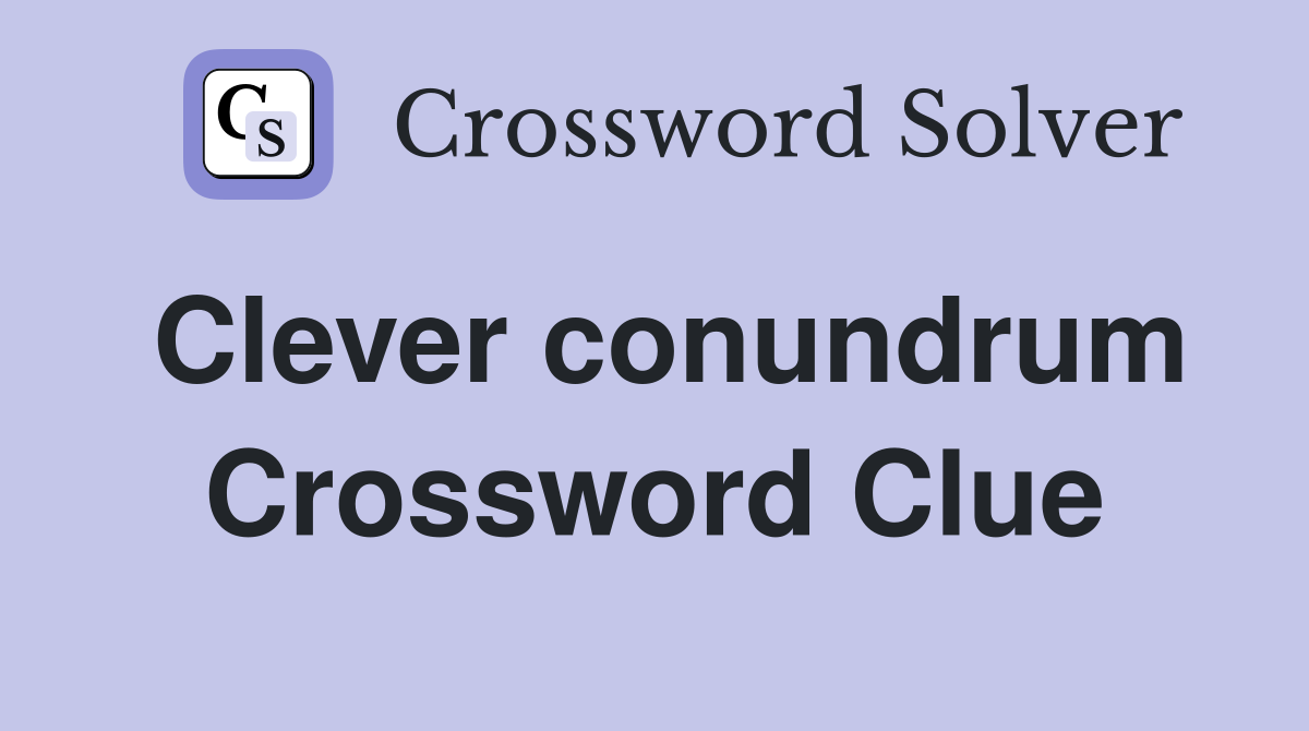 Clever conundrum Crossword Clue
