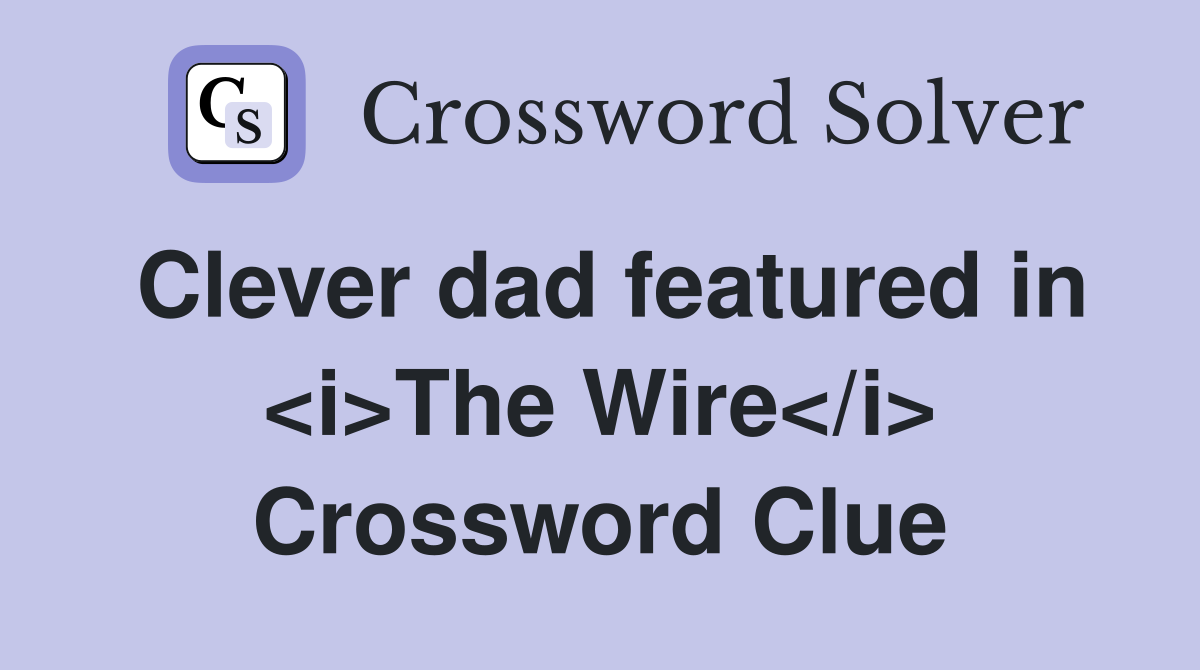 Clever dad featured in <i>The Wire</i> Crossword Clue
