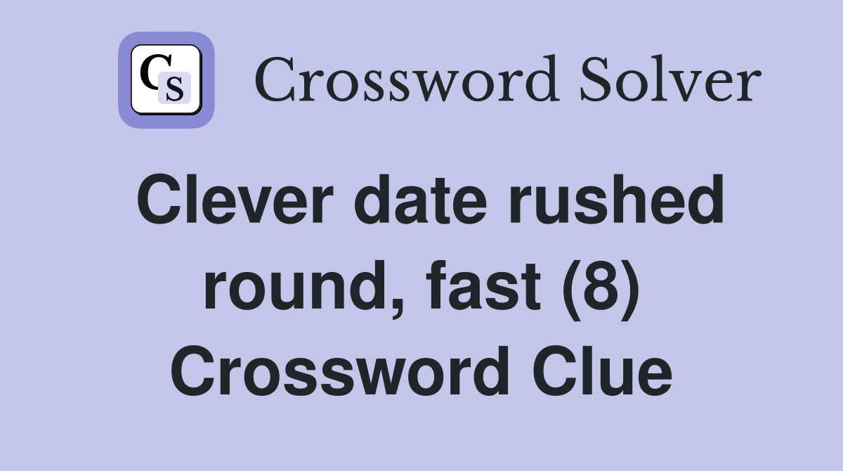 Clever date rushed round, fast (8) Crossword Clue